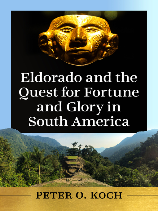 Title details for Eldorado and the Quest for Fortune and Glory in South America by Peter O. Koch - Available